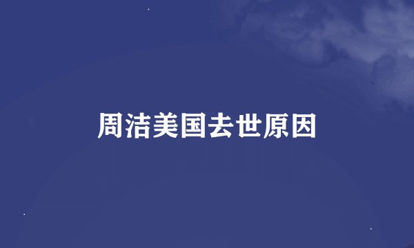 周洁美国去世原因