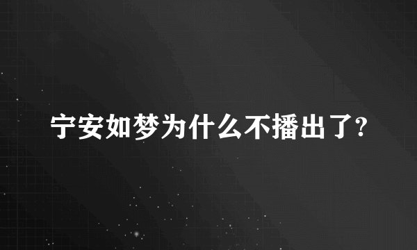 宁安如梦为什么不播出了?