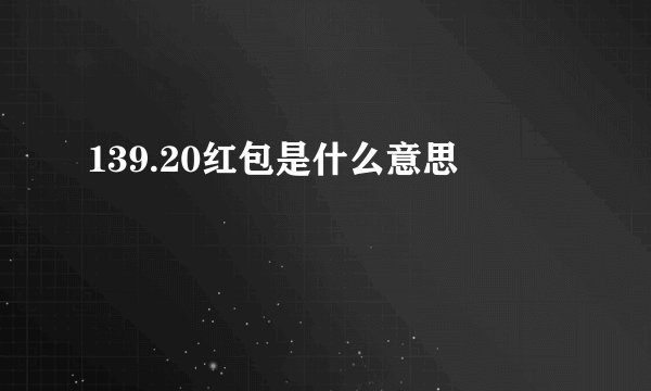 139.20红包是什么意思
