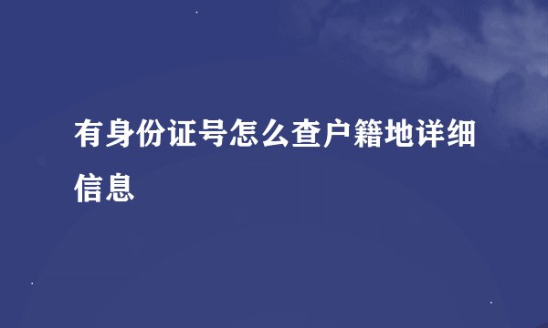 有身份证号怎么查户籍地详细信息