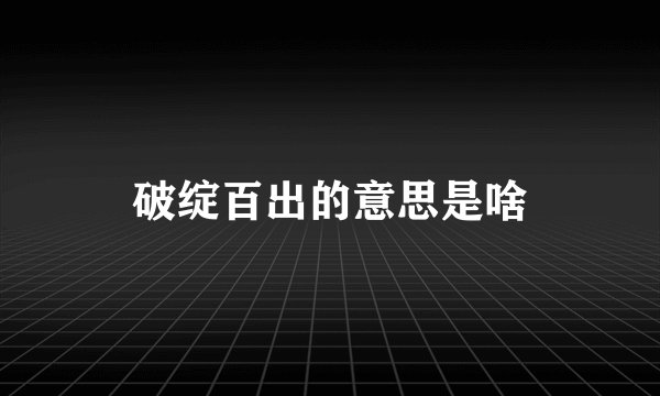 破绽百出的意思是啥