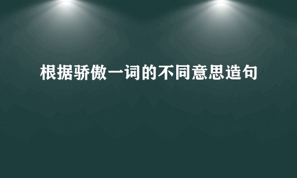 根据骄傲一词的不同意思造句