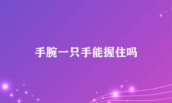 手腕一只手能握住吗