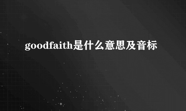 goodfaith是什么意思及音标