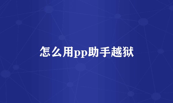 怎么用pp助手越狱