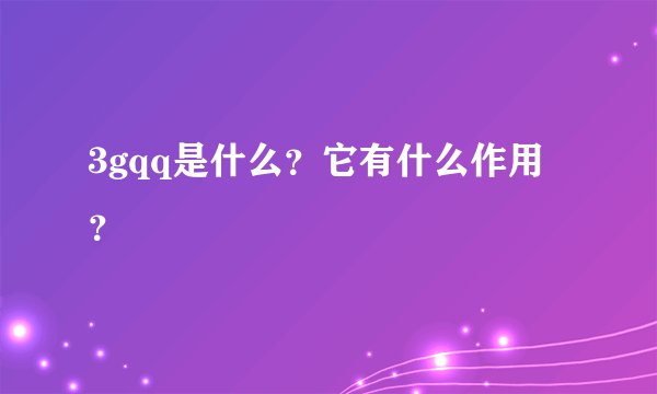 3gqq是什么？它有什么作用？
