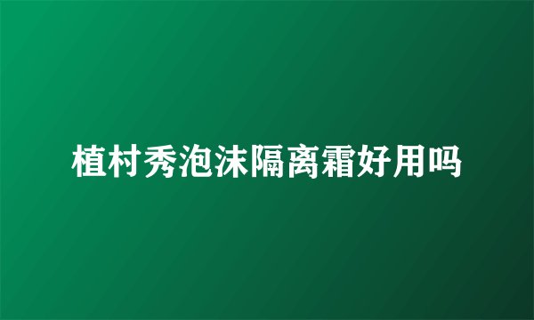 植村秀泡沫隔离霜好用吗