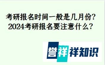 考研报名时间一般是几月份？2024考研报名要注意什么？