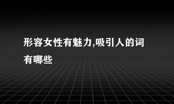 形容女性有魅力,吸引人的词有哪些