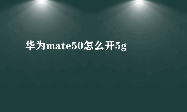 华为mate50怎么开5g
