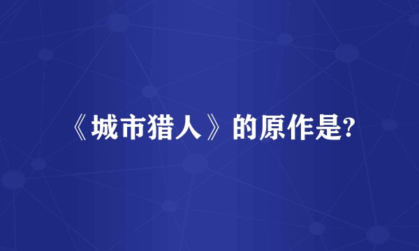 《城市猎人》的原作是?