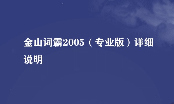 金山词霸2005（专业版）详细说明