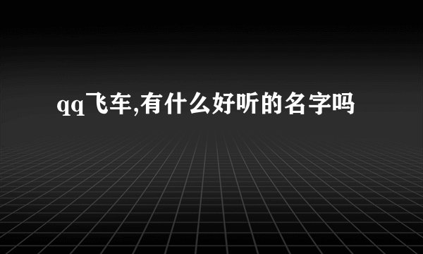 qq飞车,有什么好听的名字吗