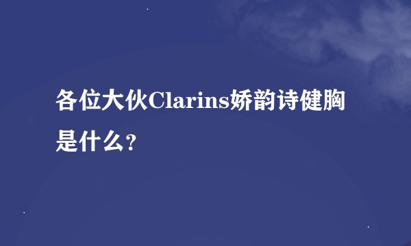 各位大伙Clarins娇韵诗健胸是什么？