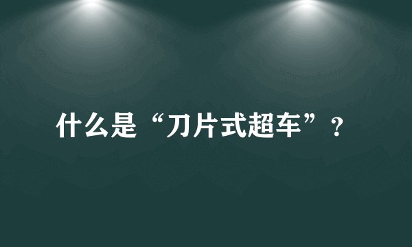 什么是“刀片式超车”？