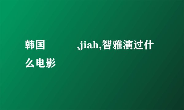 韩国이유정,jiah,智雅演过什么电影