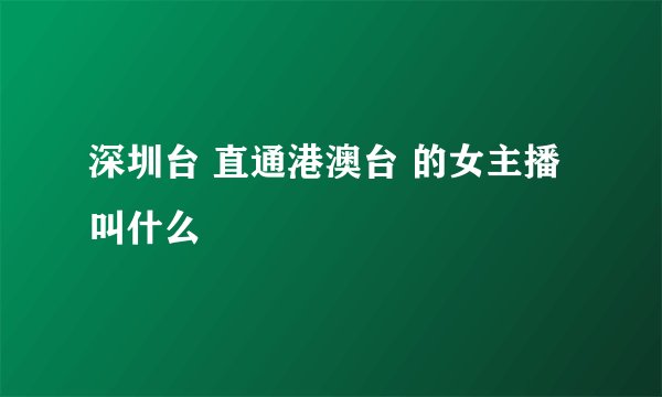 深圳台 直通港澳台 的女主播叫什么