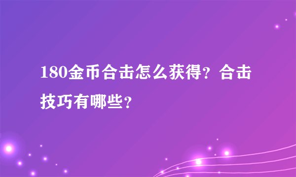 180金币合击怎么获得？合击技巧有哪些？