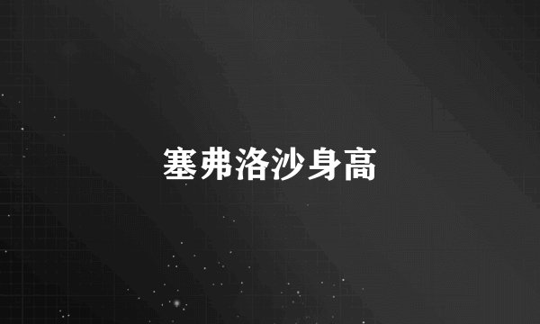 塞弗洛沙身高