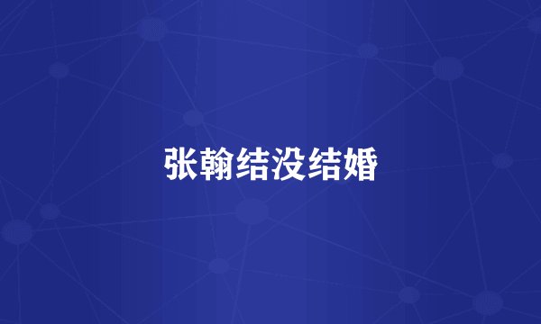 张翰结没结婚