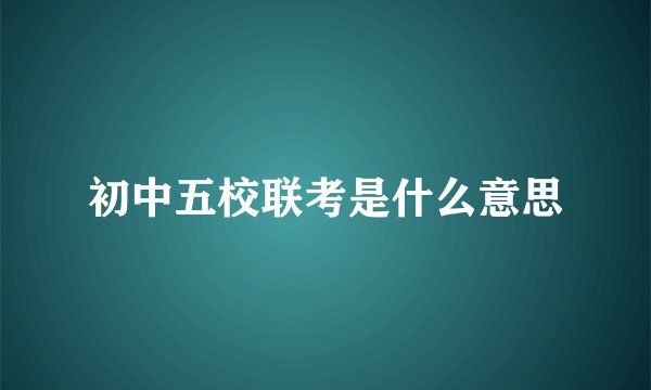 初中五校联考是什么意思