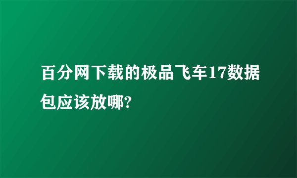 百分网下载的极品飞车17数据包应该放哪?