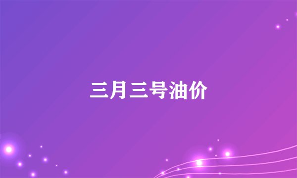 三月三号油价