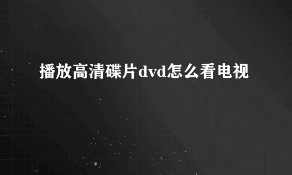 播放高清碟片dvd怎么看电视