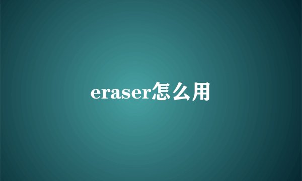 eraser怎么用