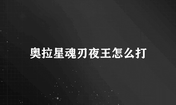 奥拉星魂刃夜王怎么打