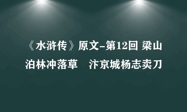 《水浒传》原文-第12回 梁山泊林冲落草　汴京城杨志卖刀