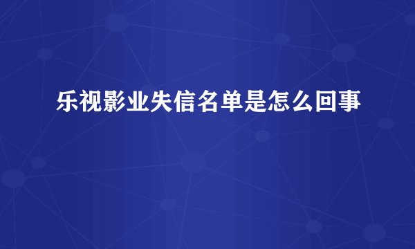 乐视影业失信名单是怎么回事