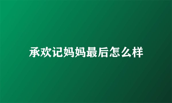 承欢记妈妈最后怎么样