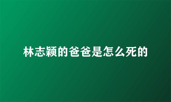 林志颖的爸爸是怎么死的