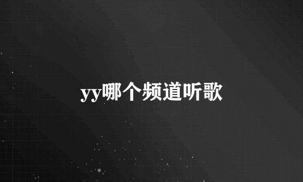 yy哪个频道听歌