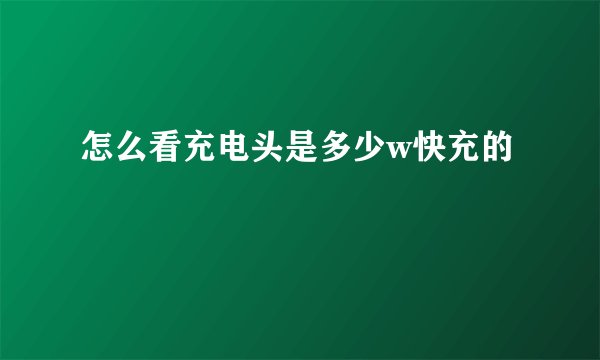 怎么看充电头是多少w快充的