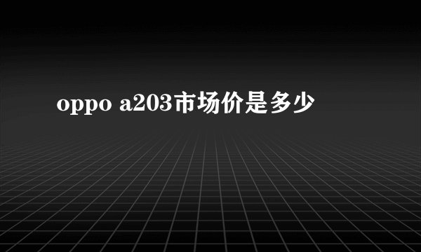 oppo a203市场价是多少