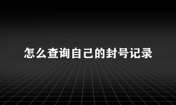 怎么查询自己的封号记录