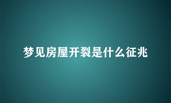 梦见房屋开裂是什么征兆