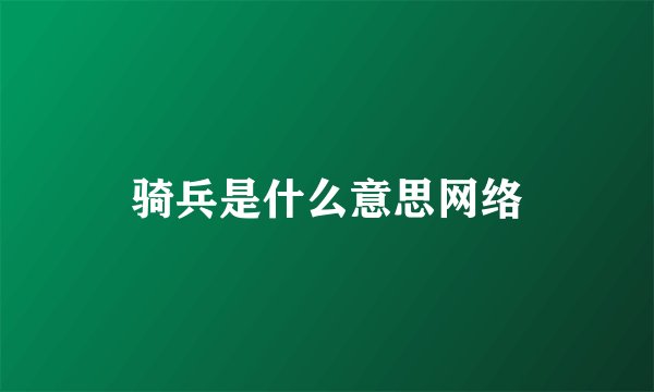 骑兵是什么意思网络