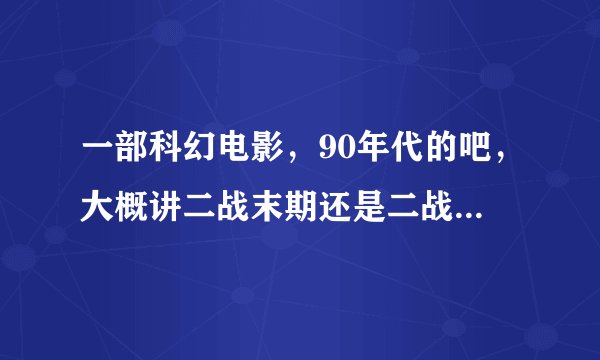 一部科幻电影，90年代的吧，大概讲二战末期还是二战结束初期，一个美国飞行员在空中被UFO绑架了？