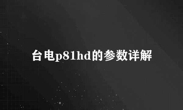 台电p81hd的参数详解