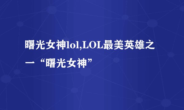 曙光女神lol,LOL最美英雄之一“曙光女神”