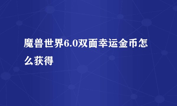 魔兽世界6.0双面幸运金币怎么获得