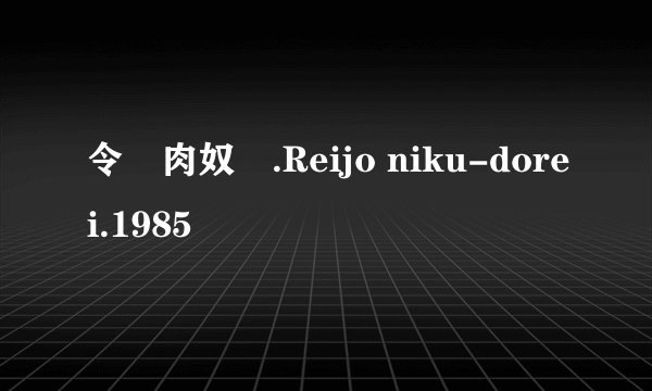令嬢肉奴隷.Reijo niku-dorei.1985