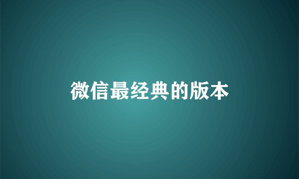 微信最经典的版本