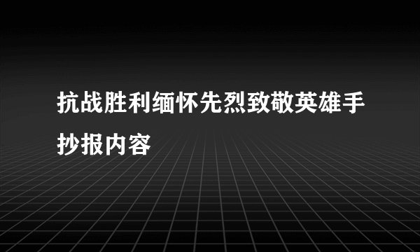 抗战胜利缅怀先烈致敬英雄手抄报内容