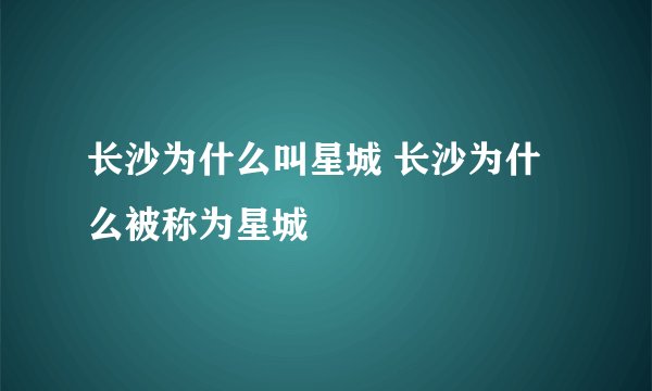 长沙为什么叫星城 长沙为什么被称为星城