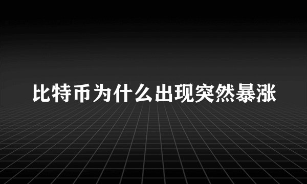 比特币为什么出现突然暴涨