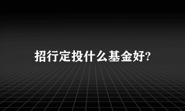 招行定投什么基金好?